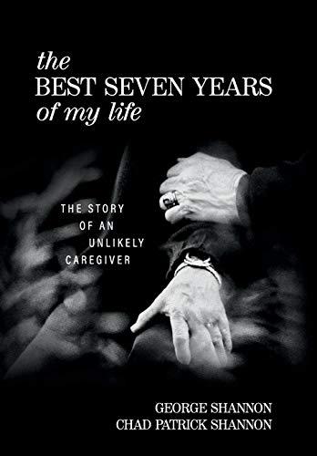 The Best Seven Years of My Life: The Story of an Unlikely Caregiver