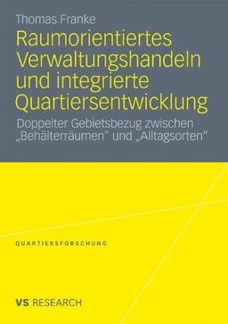 Raumorientiertes Verwaltungshandeln und integrierte Quartiersentwicklung. Doppelter Gebietsbezug zwischen "Behälterräumen" und "Alltagsorten"