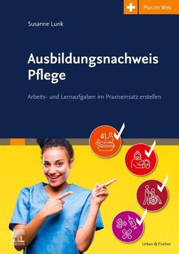 Ausbildungsnachweis Pflege: Arbeits- und Lernaufgaben im Praxiseinsatz erstellen - mit Zugang zum Elsevier-Portal