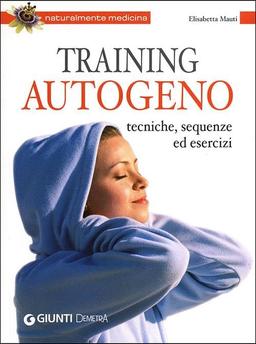 Training autogeno. Tecniche, sequenze ed esercizi (Naturalmente medicina)