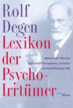 Lexikon der Psycho-Irrtümer: Warum der Mensch sich nicht therapieren, erziehen und beeinflussen läßt