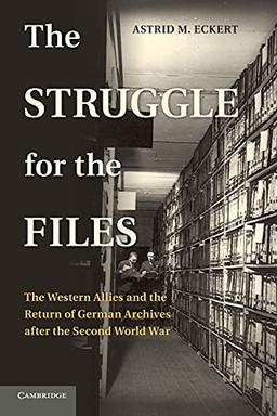 The Struggle for the Files: The Western Allies And The Return Of German Archives After The Second World War (Publications of the German Historical Institute)