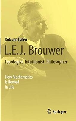 L.E.J. Brouwer – Topologist, Intuitionist, Philosopher: How Mathematics Is Rooted in Life