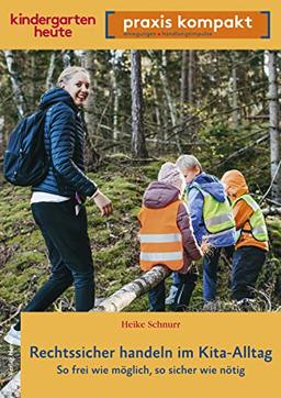 Rechtssicher handeln im Kita-Alltag: So frei wie möglich, so sicher wie nötig. kindergarten heute praxis kompakt