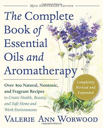 The Complete Book of Essential Oils and Aromatherapy: Over 800 Natural, Nontoxic, and Fragrant Recipes to Create Health, Beauty, and Safe Home and Work Environments