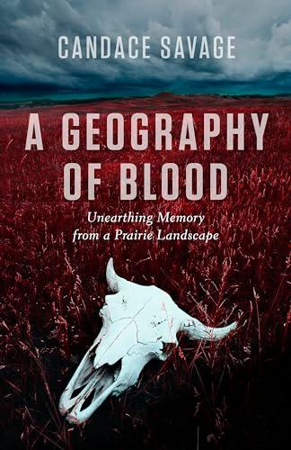 Geography of Blood: Unearthing Memory from a Prairie Landscape (David Suzuki Institute)