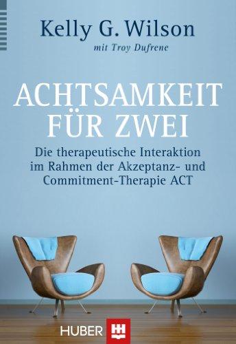 Achtsamkeit für zwei: Die therapeutische Interaktion im Rahmen der Akzeptanz- und Commitment-Therapie ACT