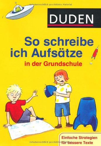 Duden - So schreibe ich Aufsätze in der Grundschule: Einfache Strategien für bessere Texte