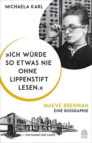 "Ich würde so etwas nie ohne Lippenstift lesen.": Maeve Brennan. Eine Biographie