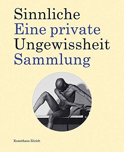 Sinnliche Ungewissheit: Eine Private Sammlung