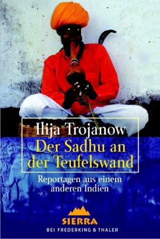 Der Sadhu an der Teufelswand. Reportagen aus einem anderen Indien