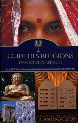 Guide des religions : perspective chrétienne : islam, bouddhisme, hindouisme, taoïsme, judaïsme, athéisme, nouvel âge, autres religions et systèmes de pensée