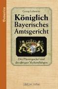 Das Königlich Bayerische Amtsgericht: Königlich Bayerisches Amtsgericht. Der Pfarrergockel und die übrigen Verhandlungen: BD 4