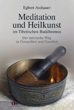 Meditation und Heilkunst im Tibetischen Buddhismus - Der tantrische Weg zu Gesundheit unf Ganzheit