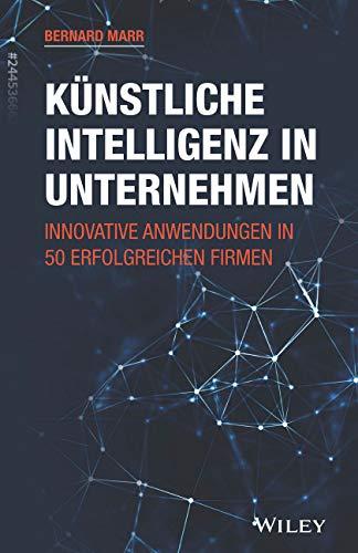 Künstliche Intelligenz in Unternehmen: Innovative Anwendungen in 50 erfolgreichen Firmen