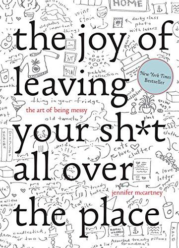 The Joy of Leaving Your Shit All Over the Place: The Art of Being Messy