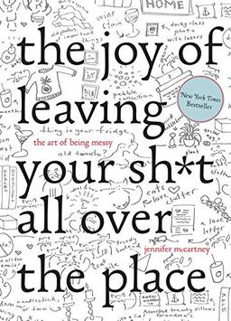 The Joy of Leaving Your Shit All Over the Place: The Art of Being Messy