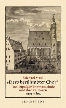 Dero berühmbter Chor": Die Leipziger Thomasschule und ihre Kantoren 1212-1804