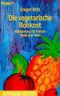 Die vegetarische Rohkost. Heilnahrung für Körper, Seele und Geist (Knaur Taschenbücher. Alternativ Heilen)