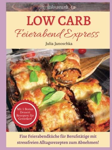 Low Carb Feierabend Express: Fixe Feierabendküche für Berufstätige mit stressfreien Alltagsrezepten zum Abnehmen von Instagrammerin Julia von lowcarb_4u (Low Carb Einsteigerserie @lowcarb_4u, Band 2)