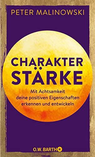 Charakterstärke. Mit Achtsamkeit deine positiven Eigenschaften erkennen und entwickeln: Das Praxisbuch mit Selbsttest