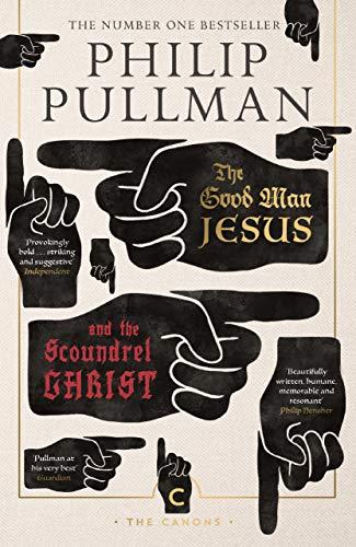 Pullman, P: Good Man Jesus and the Scoundrel Christ: Philip Pullman (Canons)