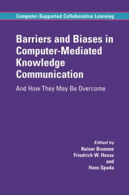 Barriers and Biases in Computer-Mediated Knowledge Communication: And How They May Be Overcome (Computer-Supported Collaborative Learning Series, Band 5)