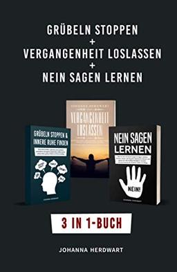 Grübeln stoppen + Vergangenheit loslassen + Nein sagen lernen: 3 in 1-Buch - Negative Glaubenssätze loswerden, lernen loszulassen & Grenzen setzen, um deine Zukunft mit Gelassenheit zu gestalten