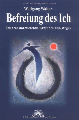 Befreiung des Ich. Die transformierende Kraft des Zen-Weges