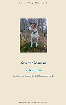 Seelenhunde: Geschichten und Gedanken über die Liebe zu unseren Hunden