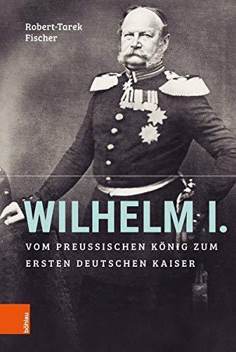 Wilhelm I.: Vom preußischen König zum ersten Deutschen Kaiser