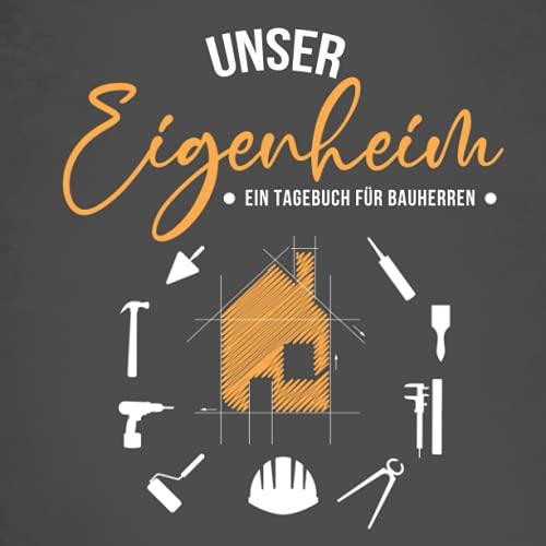 Unser Eigenheim - Ein Tagebuch für Bauherren: Kreatives Ausfüllalbum für zukünftige Hausbesitzer | Schönes Geschenk zum Hausbau