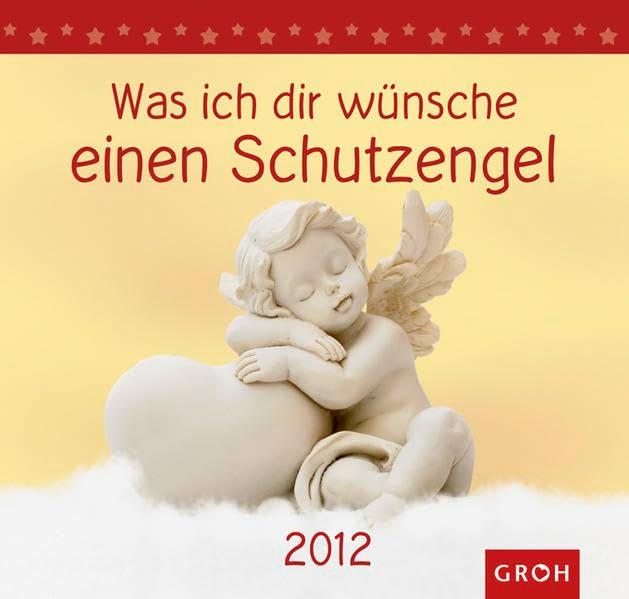 Was ich dir wünsche - einen Schutzengel 2012: Foto-Text-Kalender