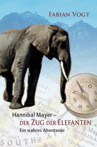 Hannibal Mayer - Der Zug der Elefanten- Ein wahres Abenteuer