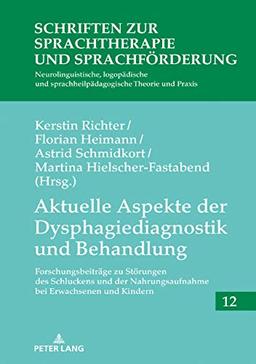 Aktuelle Aspekte der Dysphagiediagnostik und Behandlung: Forschungsbeiträge zu Störungen des Schluckens und der Nahrungsaufnahme bei Erwachsenen und ... Theorie und Praxis, Band 12)