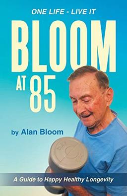 Bloom at 85: A Guide to Happy Healthy Longevity