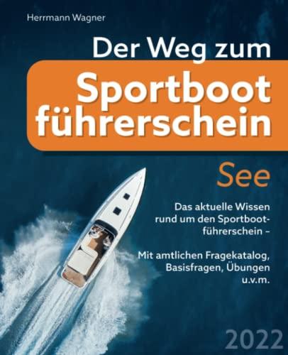 Der Weg zum Sportbootführerschein See: Das aktuelle Wissen rund um den Sportbootführerschein - Mit amtlichen Fragenkatalog, Basisfragen, Übungen u.v.m.