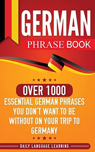 German Phrase Book: Over 1000 Essential German Phrases You Don't Want to Be Without on Your Trip to Germany