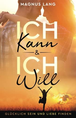 Ich kann & ich will: Glücklich sein und Liebe finden