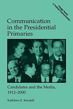 Communication in the Presidential Primaries: Candidates and the Media, 1912-2000 (Praeger Series in Political Communication (Paperback))