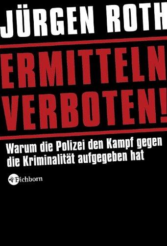 Ermitteln verboten!: Warum die Polizei den Kampf gegen die Kriminalität aufgegeben hat