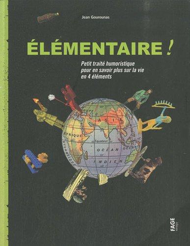 Elémentaire ! : petit traité humoristique pour en savoir plus sur la vie en 4 éléments