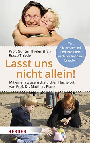 Lasst uns nicht allein!: Was Alleinerziehende und ihre Kinder nach der Trennung brauchen