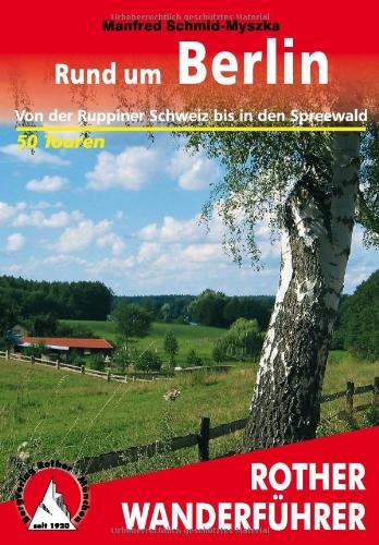 Rund um Berlin: Von der Ruppiner Schweiz bis in den Spreewald: 50 ausgewählte Wanderungen in der Mark Brandenburg. Von der Ruppiner Schweiz bis in den Spreewald