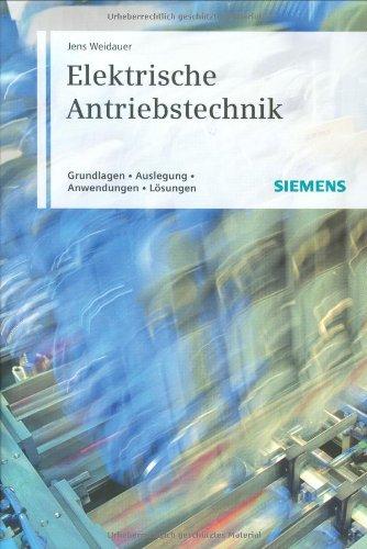 Elektrische Antriebstechnik: Grundlagen, Auslegung, Anwendungen, Lösungen