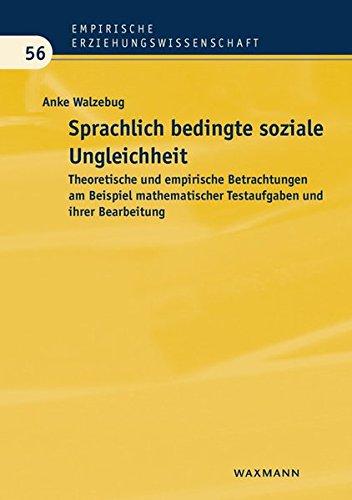 Sprachlich bedingte soziale Ungleichheit: Theoretische und empirische Betrachtungen am Beispiel mathematischer Testaufgaben und ihrer Bearbeitung (Empirische Erziehungswissenschaft)