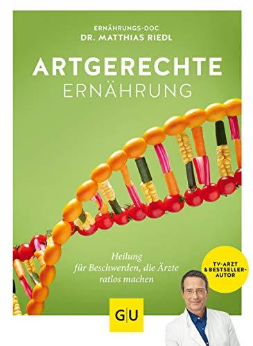 Artgerechte Ernährung: Heilung für Beschwerden, die Ärzte ratlos machen (GU Einzeltitel Gesunde Ernährung)