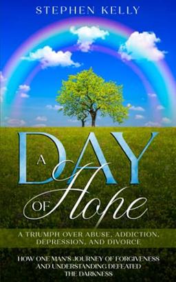 A Day of Hope: A triumph over abuse, addiction, depression, and divorce