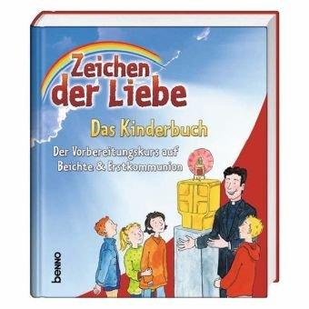 Zeichen der Liebe - Das Kinderbuch: Der Vorbereitungskurs auf Beichte & Erstkommunion