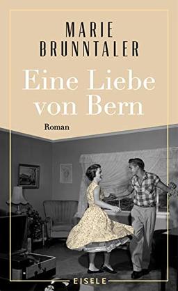 Eine Liebe von Bern: Roman | Ein Roman über das Berner Tanzmilieu der 1960er Jahre, über alte Liebe und neue Chancen